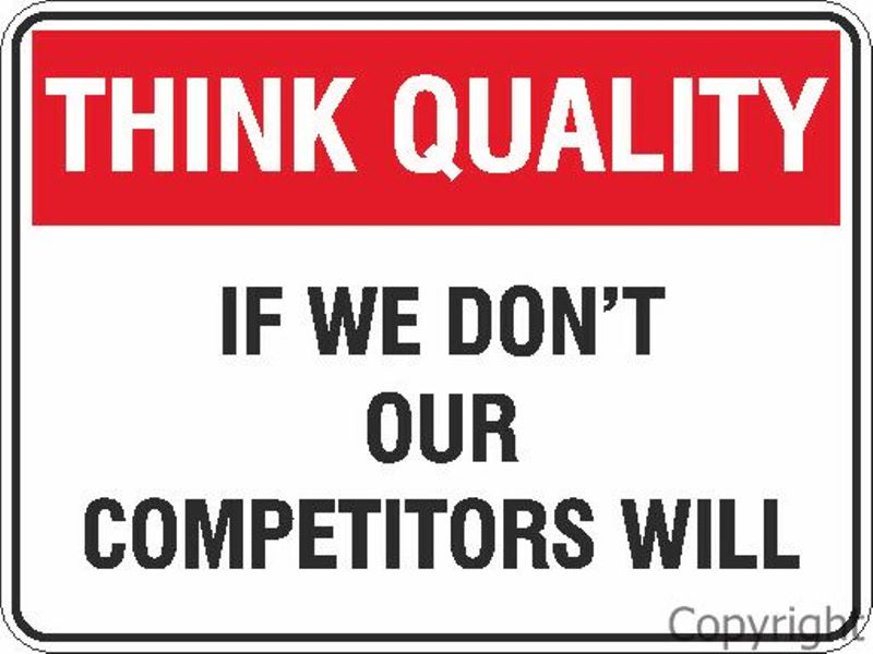 Think Quality If We Don't, Our Competitors Will Sign