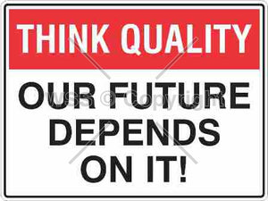 Think Quality Our Future Depends On It Sign